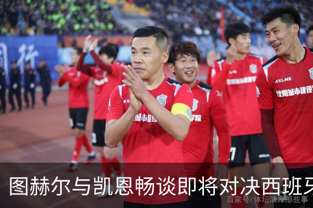 图赫尔与凯恩畅谈即将对决西班牙及个人荣誉