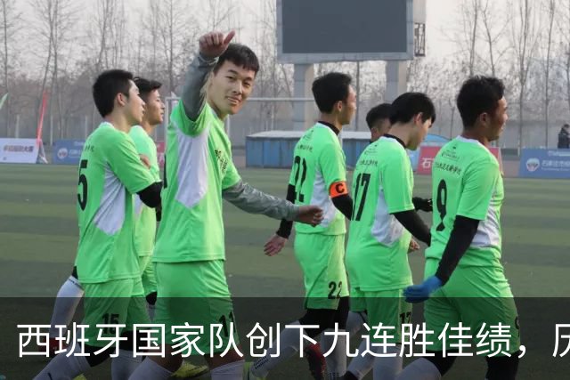 西班牙国家队创下九连胜佳绩，历史地位再攀新高